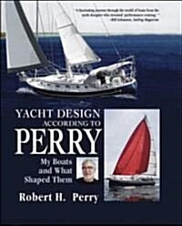 Yacht Design According to Perry: My Boats and What Shaped Them (Hardcover)