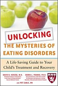 Unlocking the Mysteries of Eating Disorders: A Life-Saving Guide to Your Childs Treatment and Recovery (Paperback)
