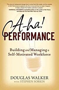 A-HA! Performance : Building and Managing a Self-motivated Workforce (Hardcover)