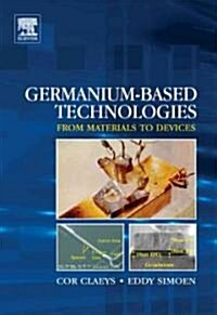 Germanium-Based Technologies : From Materials to Devices (Hardcover)