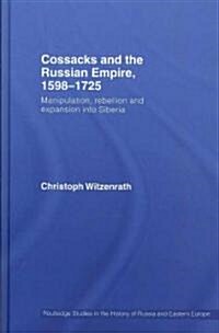 Cossacks and the Russian Empire, 1598-1725 : Manipulation, Rebellion and Expansion into Siberia (Hardcover)