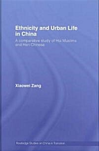 Ethnicity and Urban Life in China : A Comparative Study of Hui Muslims and Han Chinese (Hardcover)