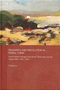 Peasants and Revolution in Rural China : Rural Political Change in the North China Plain and the Yangzi Delta, 1850-1949 (Hardcover, annotated ed)