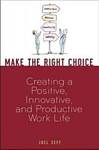 Make the Right Choice: Creating a Positive, Innovative, and Productive Work Life (Hardcover)