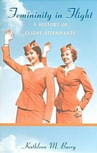 Femininity in Flight: A History of Flight Attendants (Paperback)