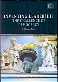Inventing Leadership : The Challenge of Democracy (Hardcover)