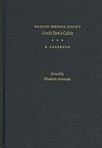 Harriet Beecher Stowes Uncle Toms Cabin: A Casebook (Hardcover)