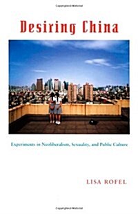 Desiring China: Experiments in Neoliberalism, Sexuality, and Public Culture (Paperback)