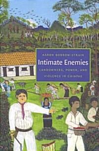 Intimate Enemies: Landowners, Power, and Violence in Chiapas (Hardcover)