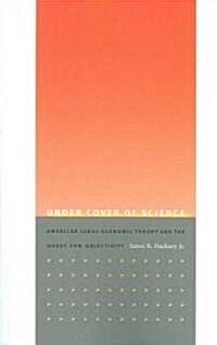 Under Cover of Science: American Legal-Economic Theory and the Quest for Objectivity (Paperback)