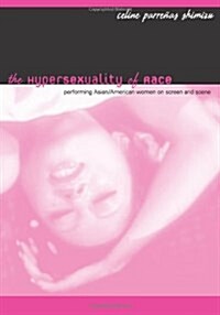 The Hypersexuality of Race: Performing Asian/American Women on Screen and Scene (Paperback)