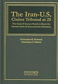 The Iran-U.S. Claims Tribunal at 25: The Cases Everyone Needs to Know for Investor-State & International Arbitration (Hardcover)
