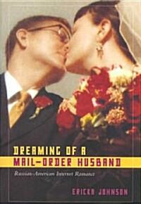 Dreaming of a Mail-Order Husband: Russian-American Internet Romance (Paperback)