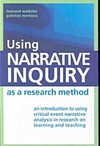 Using Narrative Inquiry as a Research Method : An Introduction to Using Critical Event Narrative Analysis in Research on Learning and Teaching (Paperback)