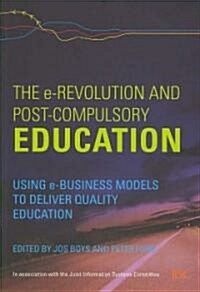 The E-Revolution and Post-Compulsory Education : Using e-Business Models to Deliver Quality Education (Paperback)