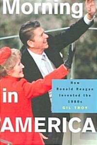 Morning in America: How Ronald Reagan Invented the 1980s (Paperback)