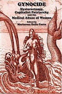 Gynocide: Hysterectomy, Capitalist Patriarchy and the Medical Abuse of Women (Paperback)