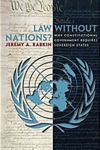 Law Without Nations?: Why Constitutional Government Requires Sovereign States (Paperback)