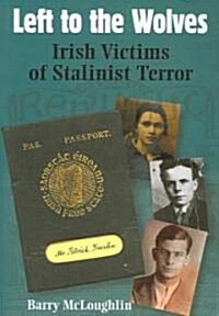 Left to the Wolves: Irish Victims of Stalinist Terror (Paperback)