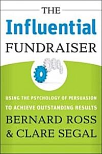 The Influential Fundraiser: Using the Psychology of Persuasion to Achieve Outstanding Results (Hardcover)