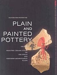 Plain and Painted Pottery: The Rise of Neolithic Ceramic Styles on the Syrian and Northern Mesopotamian Plains (Paperback)