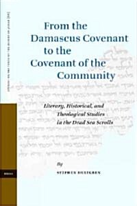 From the Damascus Covenant to the Covenant of the Community: Literary, Historical, and Theological Studies in the Dead Sea Scrolls (Hardcover)