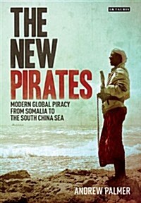 The New Pirates : Modern Global Piracy from Somalia to the South China Sea (Hardcover)