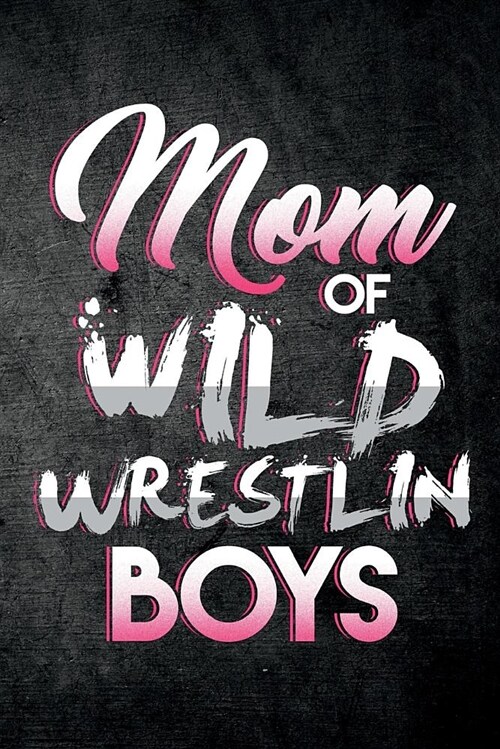 Mom of Wild Wrestlin Boys: Funny Wrestling Journal for Wrestle Season: Blank Lined Notebook for Grappler Mothers to Write Notes & Writing (Paperback)