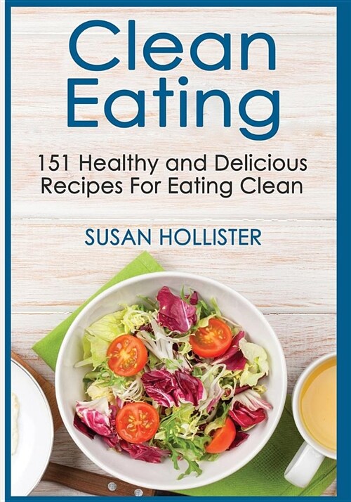 Clean Eating: 151 Healthy and Delicious Recipes for Eating Clean (Paperback)