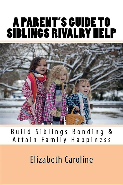 A Parents Guide to Siblings Rivalry Help: Build Siblings Bonding & Attain Family Happiness (Paperback)