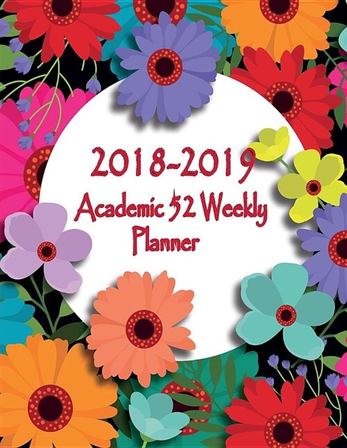 2018-2019 Academic 52 Weekly Planner: 2018-2019 Academic 52 Weekly Planner for Daily, Weekly and Monthly Calendar Organizer Agenda Schedule for Studen (Paperback)