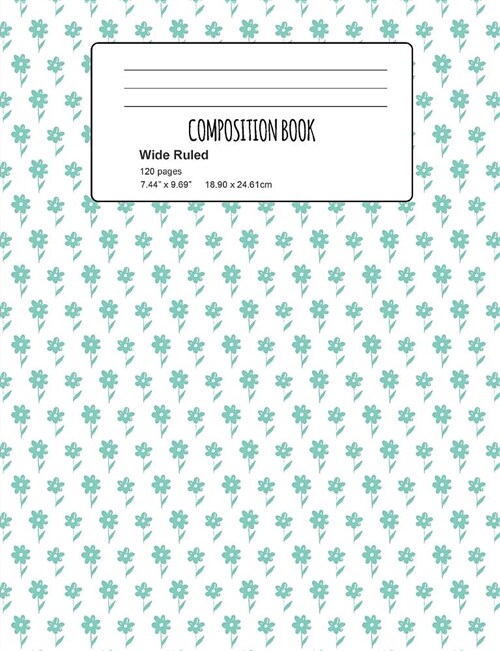 Composition Book: Blue Flower Composition Notebook Wide Ruled 7.5 X 9.7 In, 120 Pages Book for Girls, School Kids, Students and Teachers (Paperback)