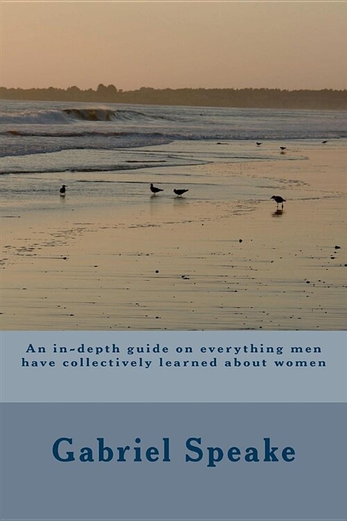 An In-Depth Guide on Everything Men Have Collectively Learned about Women (Paperback)