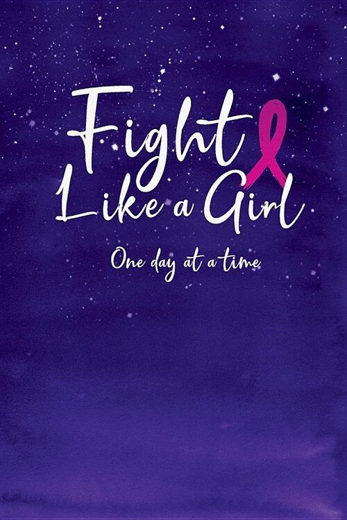 Fight Like a Girl One Day at a Time: Blank Lines Journal for Breast Cancer Patient with Pink Ribbon for Stressful Time Gift (Paperback)