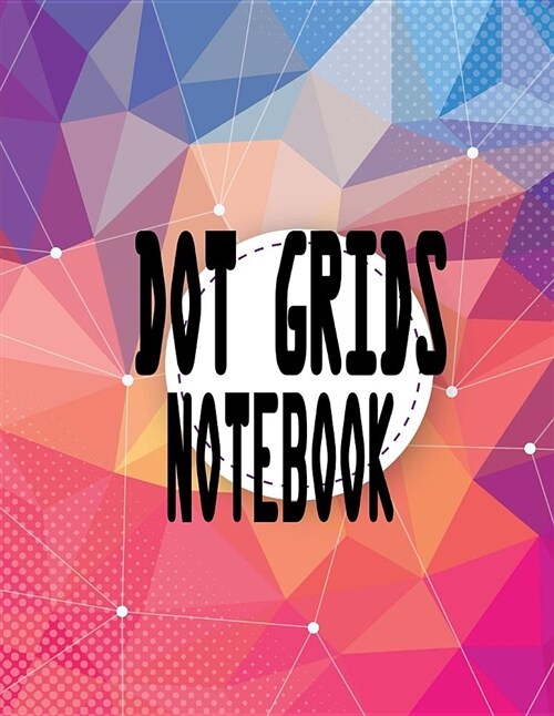 Dot Grids Notebook: Dot Grids Notebook (8.5 X 11 Inches) 120 Dotted Pages Note Journal for Artist Paint Art of Students (Paperback)