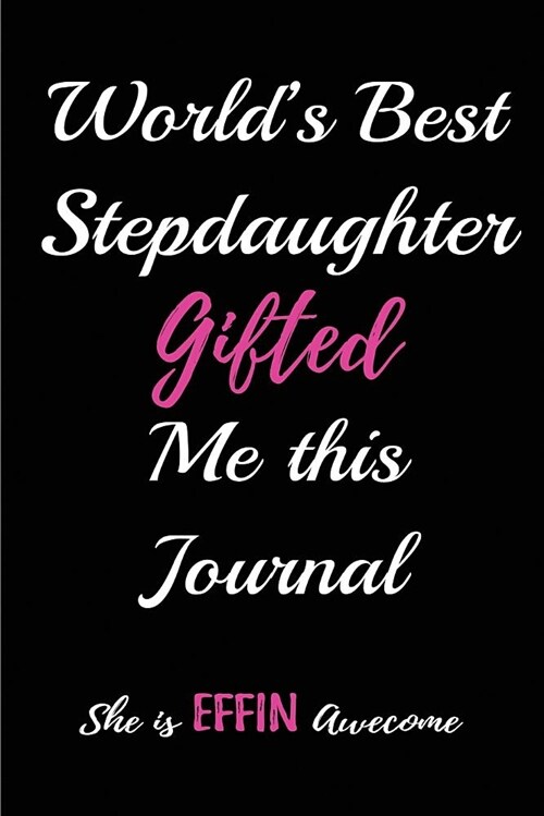 Worlds Best Stepdaughter Gifted Me This Journal. She Is a Effin Awesome: Blank Lined Journals (6x9) for Family Keepsakes, Gifts (Funny and Gag) for (Paperback)