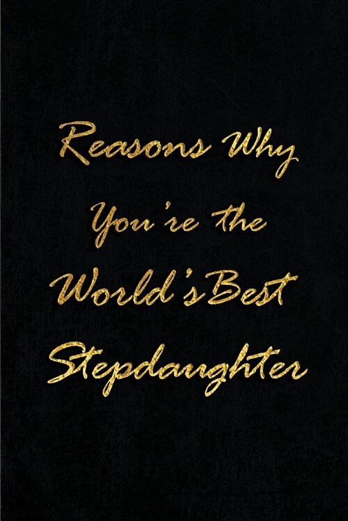 Reasons Why Youre the Worlds Best Stepdaughter: Blank Lined Journals (6x9) for family Keepsakes, Gifts (Funny and Gag) for stepDaughter, stepfathe (Paperback)