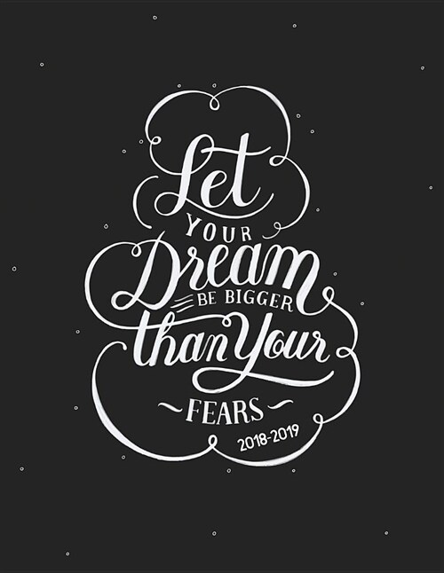 Let Your Dream Be Bigger Than Your Fears 2018-2019: Motivational Quote Aug 2018 - July 2019 -- Weekly View -- To Do Lists, Goal-Setting, Class Schedul (Paperback)