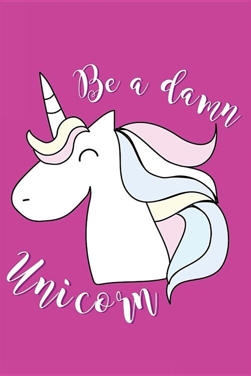 Be a Damn Unicorn: Awesome Unique and Funny Journal; Blank Lined Notebook; Wide Ruled 6x9 In, 100 Pages (Paperback)