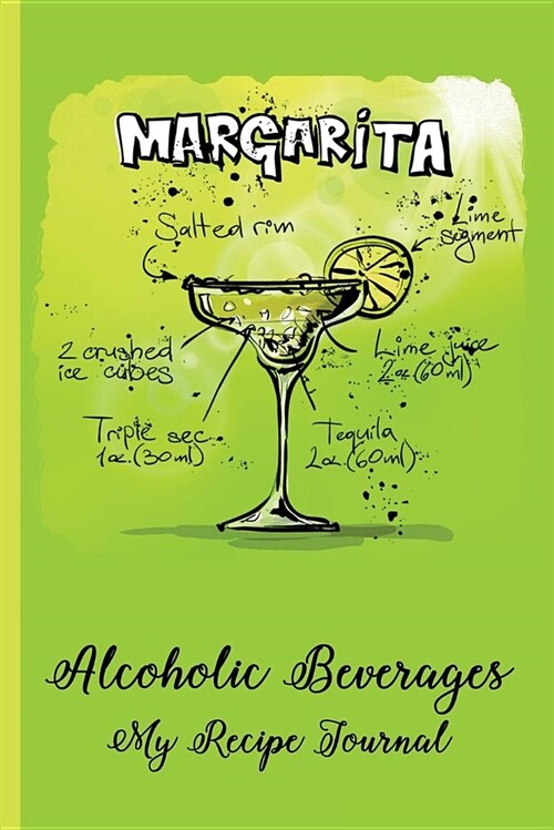 Alcoholic Beverages - My Recipe Journal: Margarita Recipes, Cocktail Recipes, Cocktail Recipe Journal - For Grandma, Grandpa, Mom, Dad, Cooks, Chefs - (Paperback)