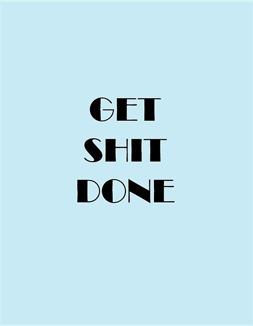 Get Shit Done: Meeting Journal Book Notepad Paper, College High-School Diary Notebook Blank Book Record Lined Paper 8.5 X 11 Large (Paperback)