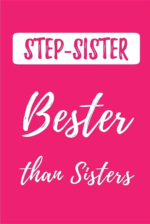STEP-SISTER - Bester than Sisters: (Better than the Best) Blank Lined Sibling Journals (6x9) for family Keepsakes, Gifts (Funny and Gag) for StepSis (Paperback)