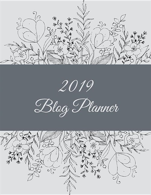 2019 Blog Planner: B&w Art Flowers, 2019 Weekly Monthly Planner, Daily Blogger Posts for 12 Months, Calendar Social Media Marketing, Larg (Paperback)