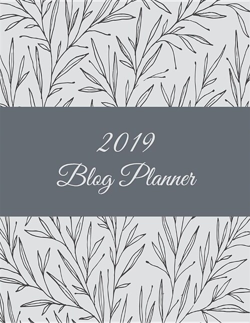 2019 Blog Planner: Art Floral Design, 2019 Weekly Monthly Planner, Daily Blogger Posts for 12 Months, Calendar Social Media Marketing, La (Paperback)