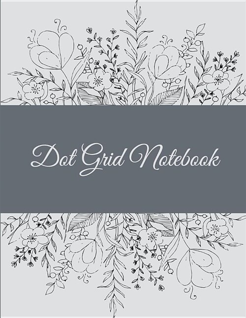 Dot Grid Notebook: Art Flowers Design, 8.5 X 11 Dot Grid Sketchbook Journal, Daily Notebook to Write In, Dotted Journal (Paperback)