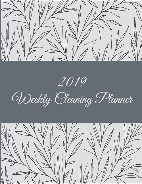 2019 Weekly Cleaning Planner: Art Floral Book, 2019 Weekly Cleaning Checklist, Household Chores List, Cleaning Routine Weekly Cleaning Checklist 8.5 (Paperback)