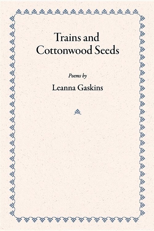 Trains and Cottonwood Seeds: Poems (Paperback)