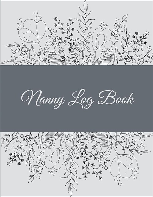 Nanny Log Book: B&W Floral Design, 8.5 x 11 Nanny Journal, Kids Healthy & Activities Record, Baby Daily Log Feed, Diapers, Sleep, He (Paperback)