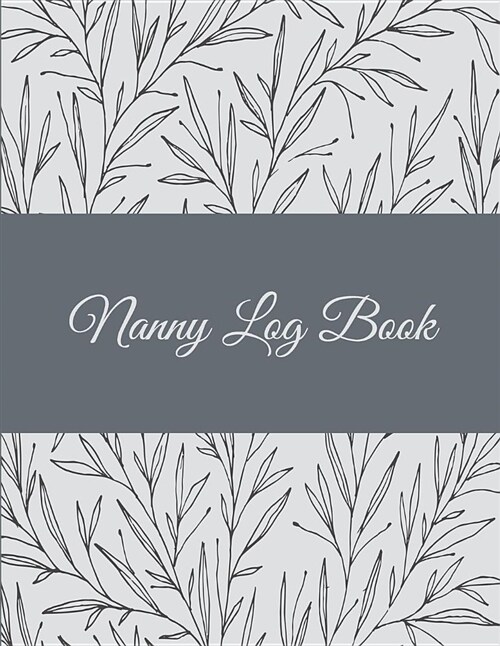 Nanny Log Book: Floral Design, 8.5 x 11 Nanny Journal, Kids Healthy & Activities Record, Baby Daily Log Feed, Diapers, Sleep, Health (Paperback)