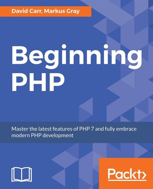 Beginning PHP : Master the latest features of PHP 7 and fully embrace modern PHP development (Paperback)